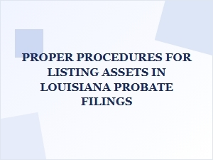 Proper Procedures for Listing Assets in Louisiana Probate Filings