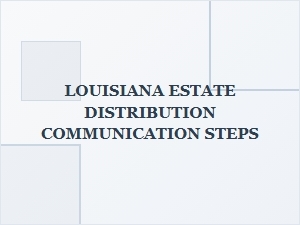 Louisiana Estate Distribution Communication Steps for Beneficiaries
