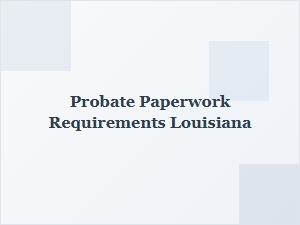 Probate Paperwork Requirements Louisiana Deadlines