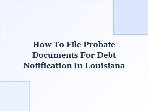 How to File Probate Documents for Debt Notification in Louisiana