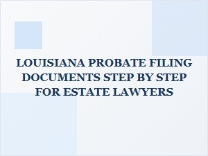 Louisiana Probate Filing Steps for Estate Lawyers