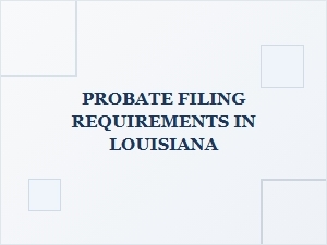 Probate Filing Requirements in Louisiana