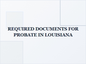 Required Documents for Probate in Louisiana
