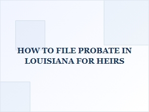 How to File Probate in Louisiana for Heirs